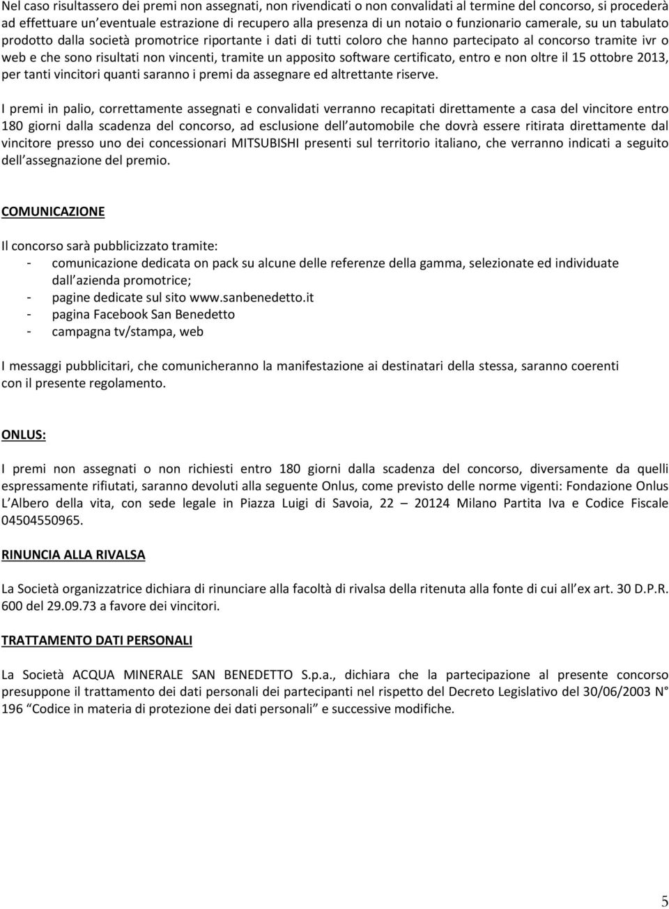 un apposito software certificato, entro e non oltre il 15 ottobre 2013, per tanti vincitori quanti saranno i premi da assegnare ed altrettante riserve.