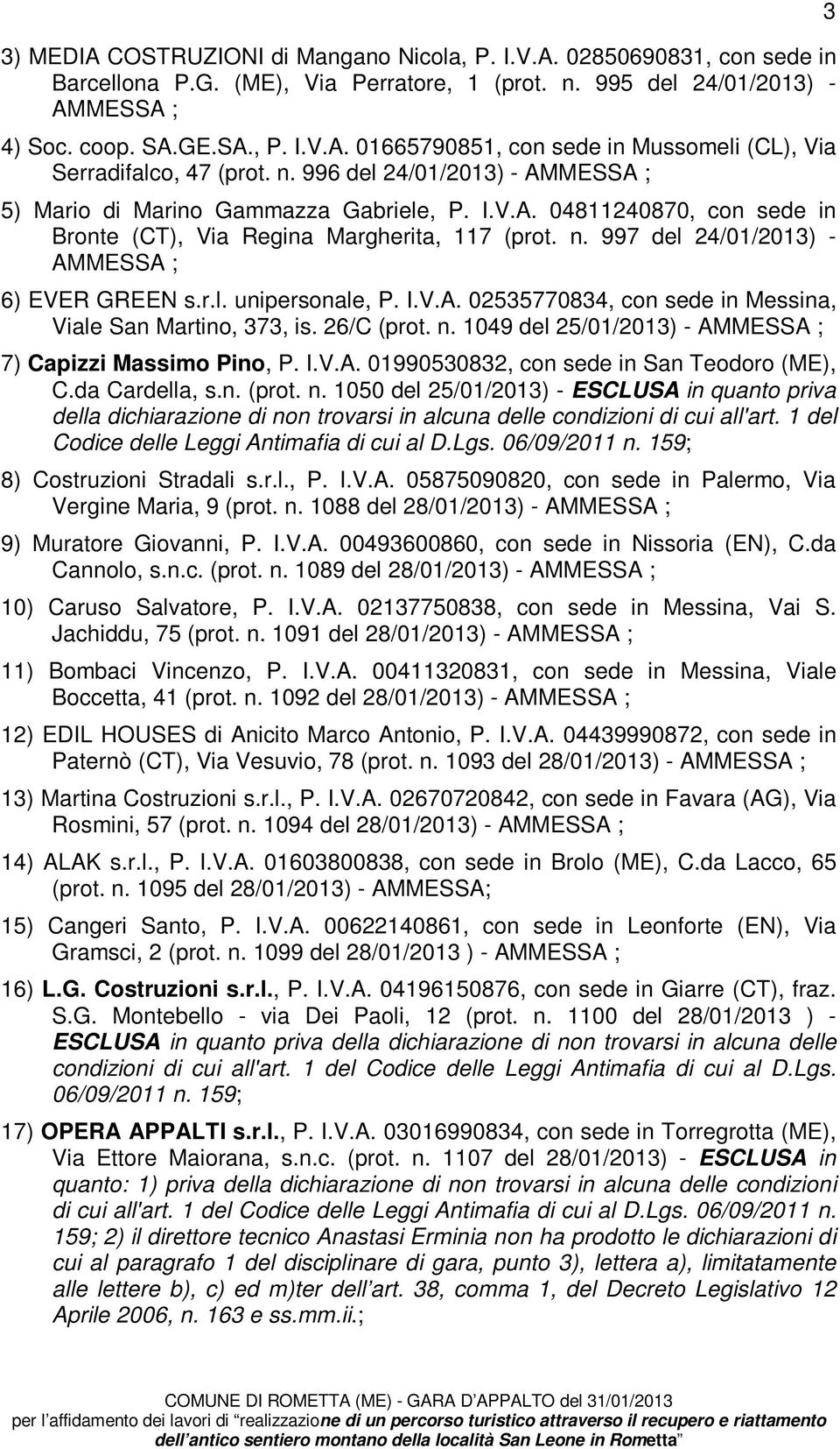 997 del 24/01/2013) - AMMESSA ; 6) EVER GREEN s.r.l. unipersonale, P. I.V.A. 02535770834, con sede in Messina, Viale San Martino, 373, is. 26/C (prot. n.