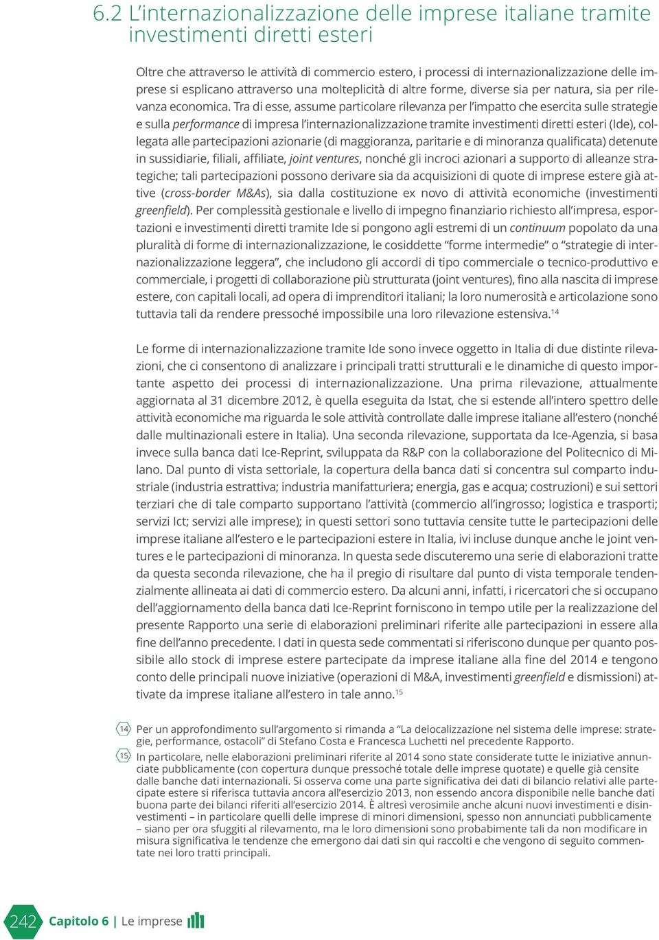 Tra di esse, assume particolare rilevanza per l impatto che esercita sulle strategie e sulla performance di impresa l internazionalizzazione tramite investimenti diretti esteri (Ide), collegata alle