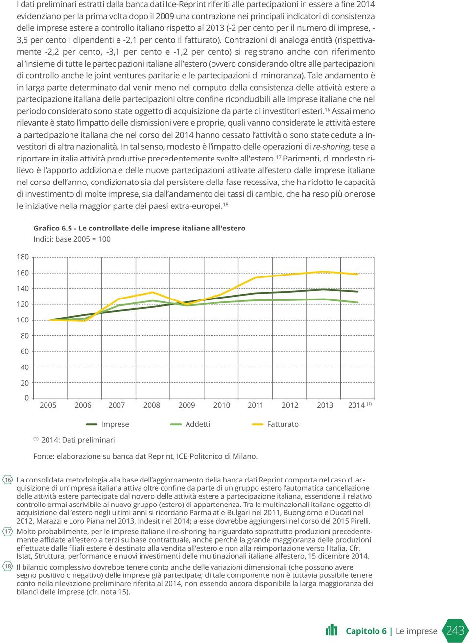 Contrazioni di analoga entità (rispettivamente -2,2 per cento, -3,1 per cento e -1,2 per cento) si registrano anche con riferimento all insieme di tutte le partecipazioni italiane all estero (ovvero