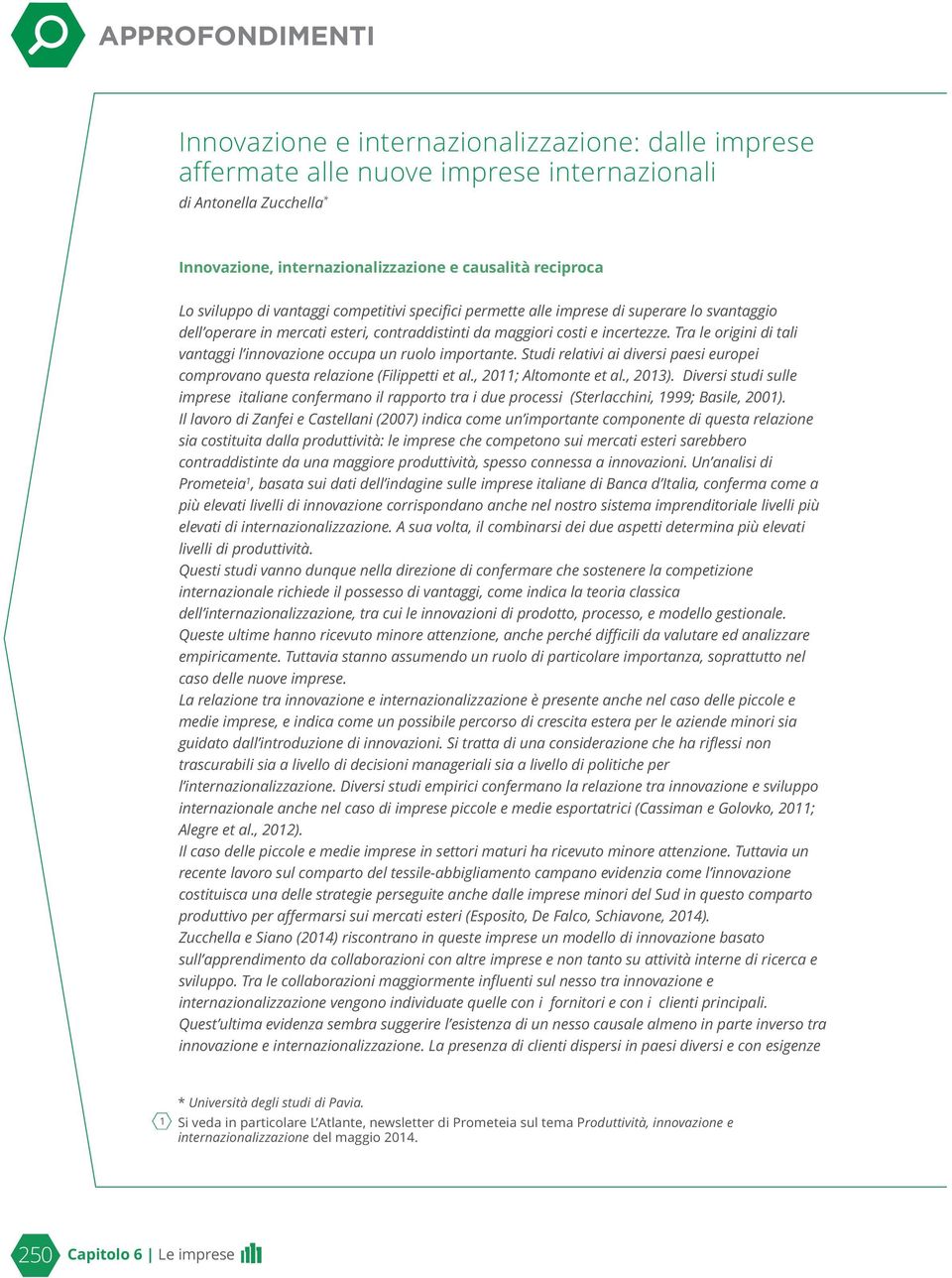 Tra le origini di tali vantaggi l innovazione occupa un ruolo importante. Studi relativi ai diversi paesi europei comprovano questa relazione (Filippetti et al., 2011; Altomonte et al., 2013).