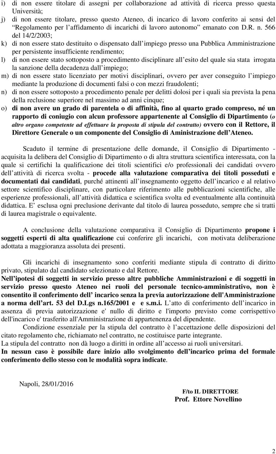 566 del 14/2/2003; k) di non essere stato destituito o dispensato dall impiego presso una Pubblica Amministrazione per persistente insufficiente rendimento; l) di non essere stato sottoposto a