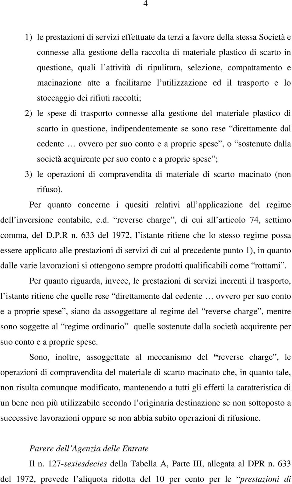 di scarto in questione, indipendentemente se sono rese direttamente dal cedente ovvero per suo conto e a proprie spese, o sostenute dalla società acquirente per suo conto e a proprie spese ; 3) le