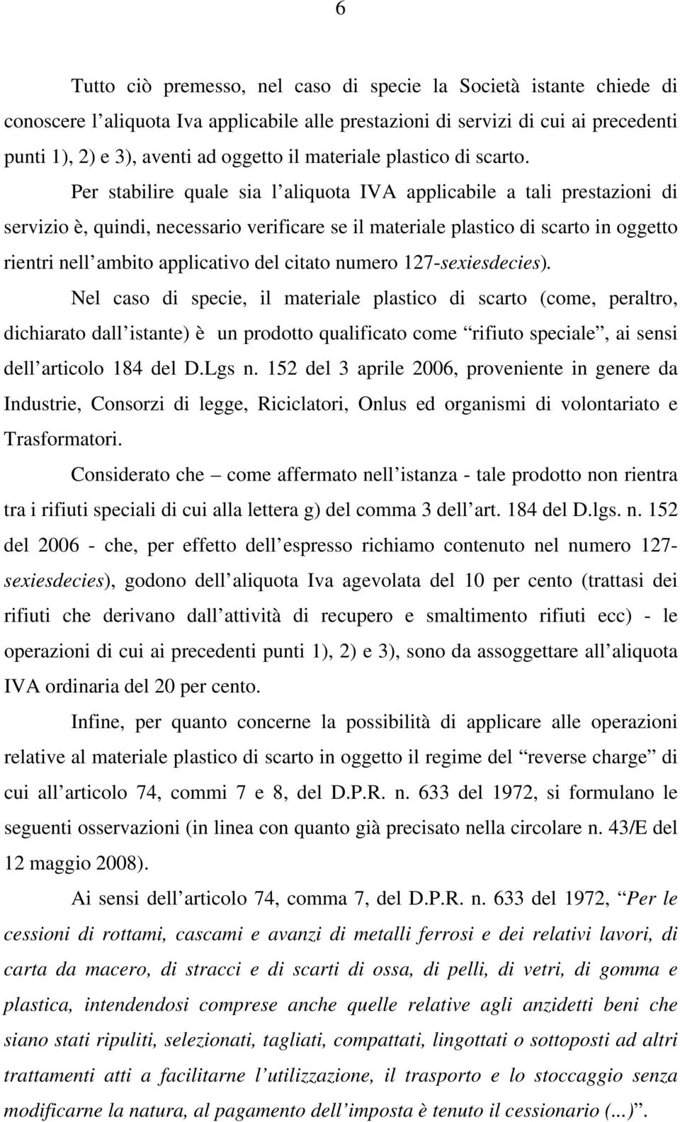 Per stabilire quale sia l aliquota IVA applicabile a tali prestazioni di servizio è, quindi, necessario verificare se il materiale plastico di scarto in oggetto rientri nell ambito applicativo del