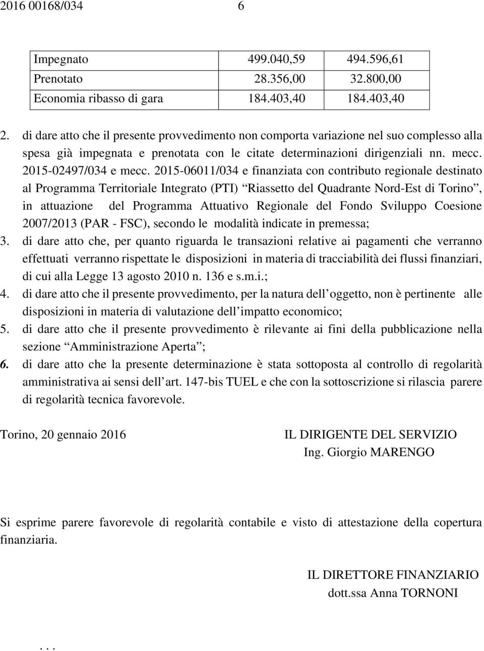 2015-06011/034 e finanziata con contributo regionale destinato al Programma Territoriale Integrato (PTI) Riassetto del Quadrante Nord-Est di Torino, in attuazione del Programma Attuativo Regionale