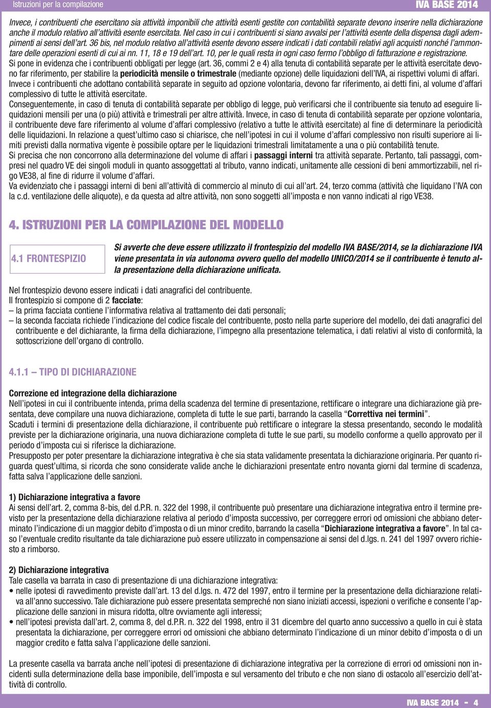 36 bis, nel modulo relativo all attività esente devono essere indicati i dati contabili relativi agli acquisti nonché l ammontare delle operazioni esenti di cui ai nn. 11, 18 e 19 dell art.