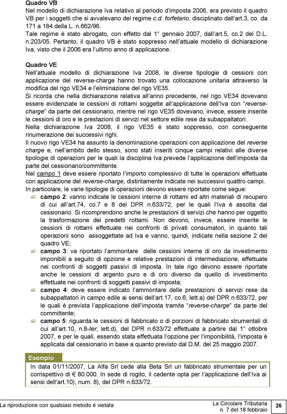 Pertanto, il quadro VB è stato soppresso nell attuale modello di dichiarazione Iva, visto che il 2006 era l ultimo anno di applicazione.