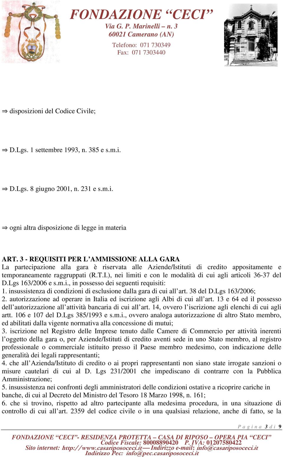 Lgs 163/2006 e s.m.i., in possesso dei seguenti requisiti: 1. insussistenza di condizioni di esclusione dalla gara di cui all art. 38 del D.Lgs 163/2006; 2.