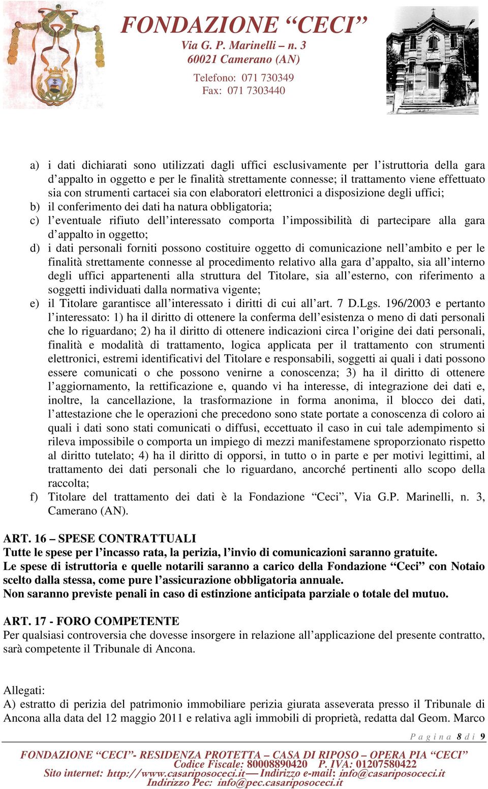 partecipare alla gara d appalto in oggetto; d) i dati personali forniti possono costituire oggetto di comunicazione nell ambito e per le finalità strettamente connesse al procedimento relativo alla