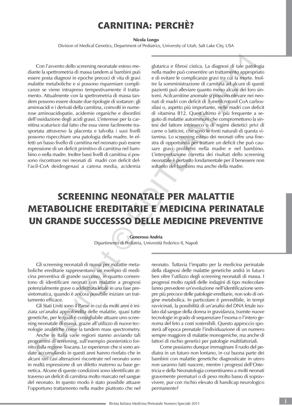 ai bambini può essere posta diagnosi in epoche precoci di vita di gravi malattie metaboliche e si possono risparmiare complicanze se viene intrapreso tempestivamente il trattamento.