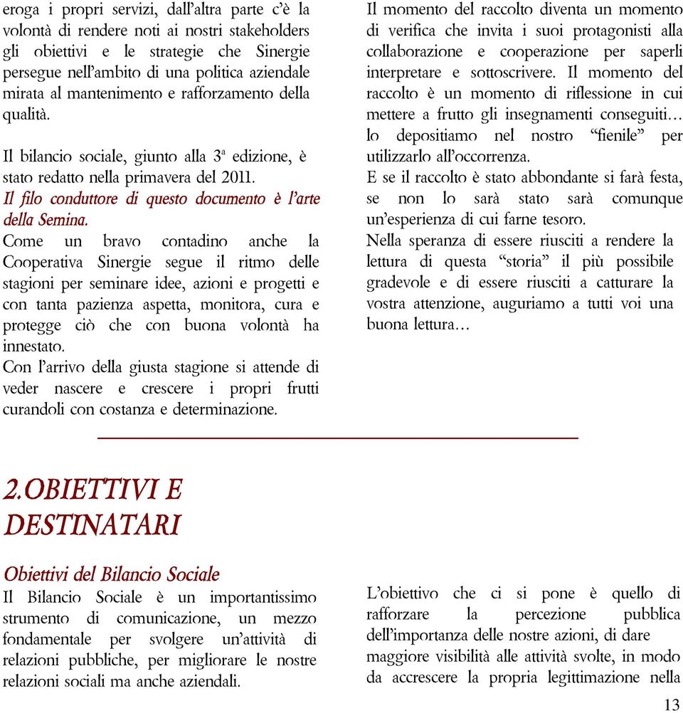 Come un bravo contadino anche la Cooperativa Sinergie segue il ritmo delle stagioniperseminareidee,azionieprogettie con tanta pazienza aspetta, monitora, cura e protegge ciò che con buona volontà ha