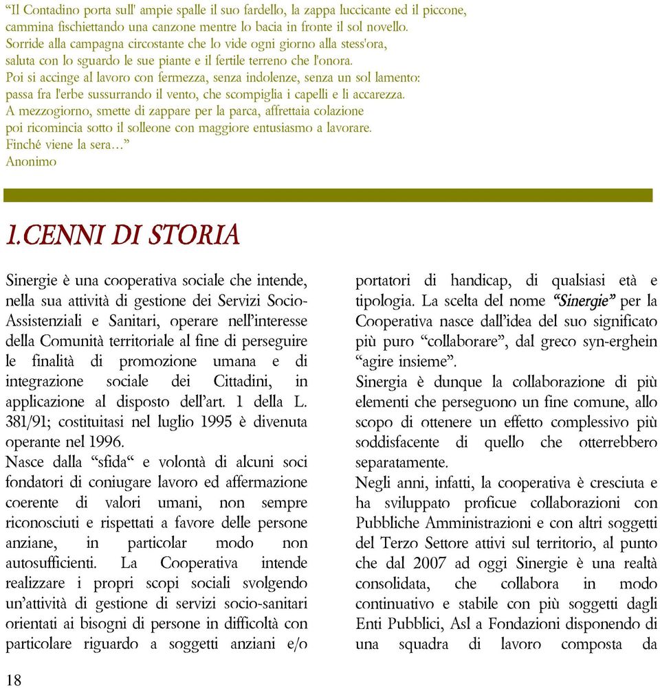 Poisiaccingeallavoroconfermezza,senzaindolenze,senzaunsollamento: passafral'erbesussurrandoilvento,chescompigliaicapellieliaccarezza.