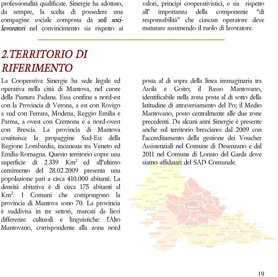 essaconfinaanord-est conlaprovinciadiverona,aestconrovigo asudconferrara,modena,reggioemiliae Parma,aovestcon Cremonaeanord-ovest con Brescia.