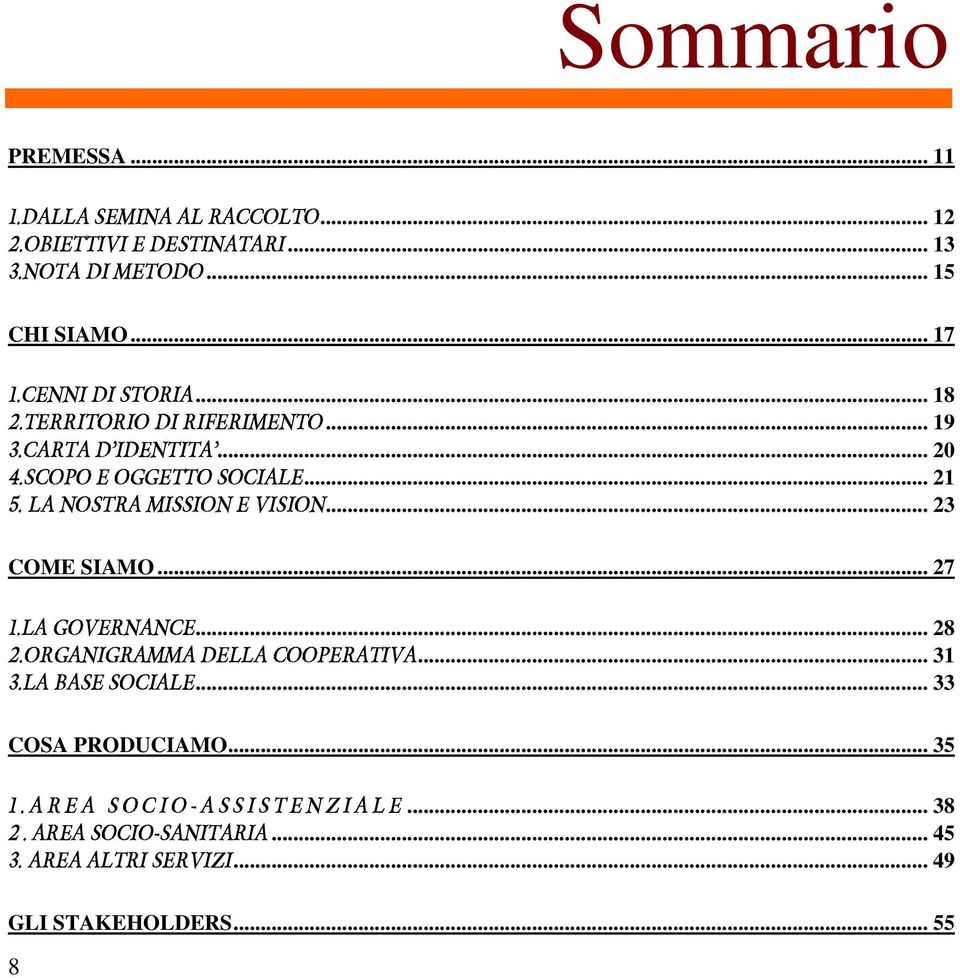 LANOSTRAMISSIONEVISION... 23 COME SIAMO... 27 1.LAGOVERNANCE... 28 2.ORGANIGRAMMADELLACOOPERATIVA... 31 3.LABASESOCIALE.