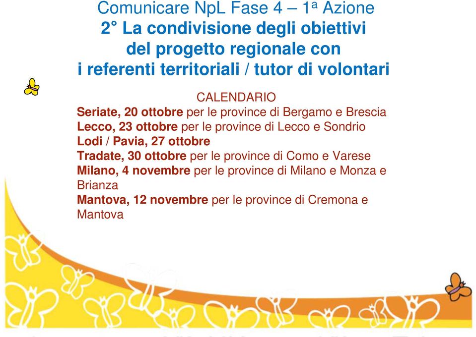 Lecco e Sondrio Lodi / Pavia, 27 ottobre Tradate, 30 ottobre per le province di Como e Varese Milano, 4