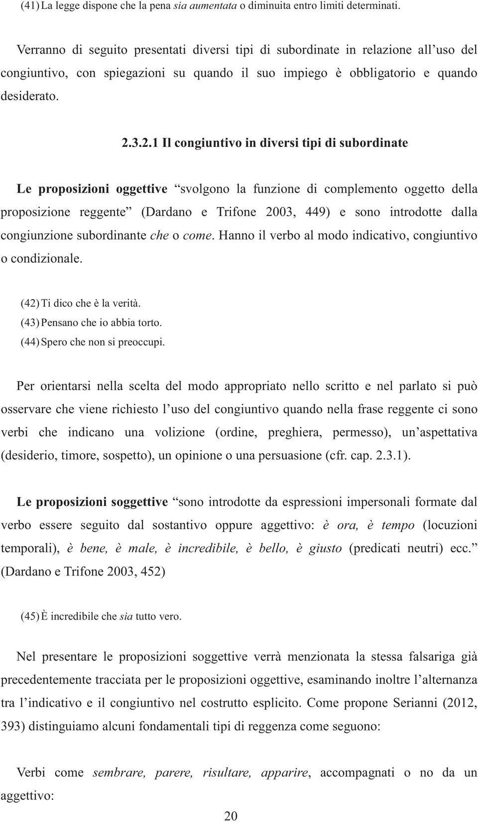 3.2.1 Il congiuntivo in diversi tipi di subordinate Le proposizioni oggettive svolgono la funzione di complemento oggetto della proposizione reggente (Dardano e Trifone 2003, 449) e sono introdotte