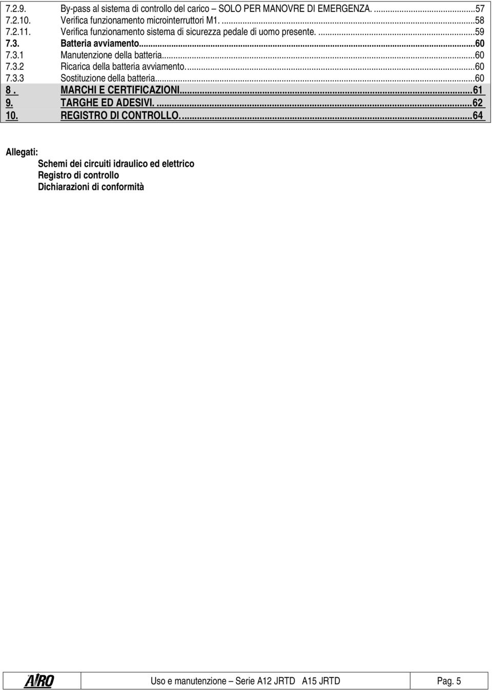 ... 60 7.3.3 Sostituzione della batteria... 60 8. MARCHI E CERTIFICAZIONI... 61 9. TARGHE ED ADESIVI.... 62 10. REGISTRO DI CONTROLLO.