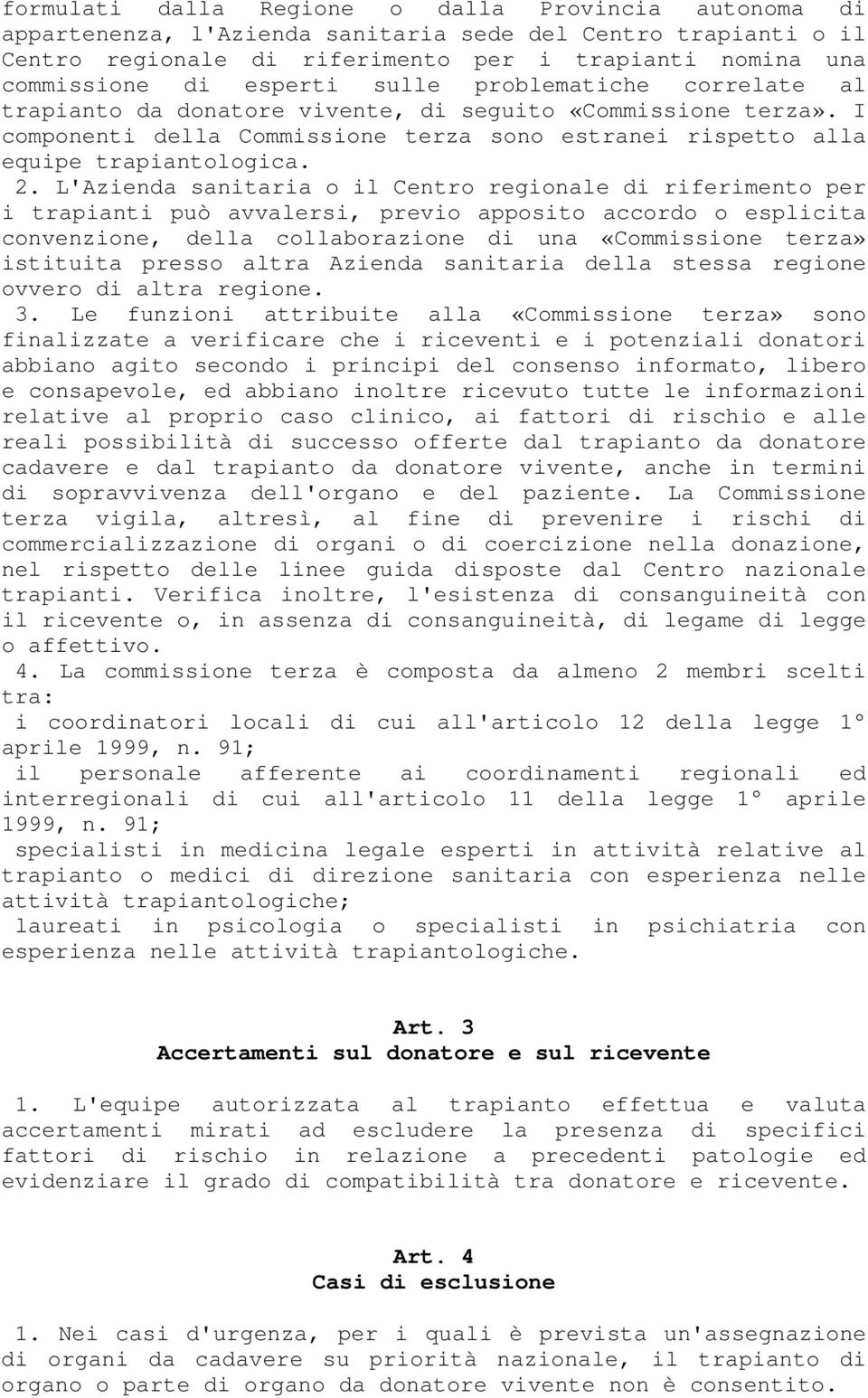 L'Azienda sanitaria o il Centro regionale di riferimento per i trapianti può avvalersi, previo apposito accordo o esplicita convenzione, della collaborazione di una «Commissione terza» istituita