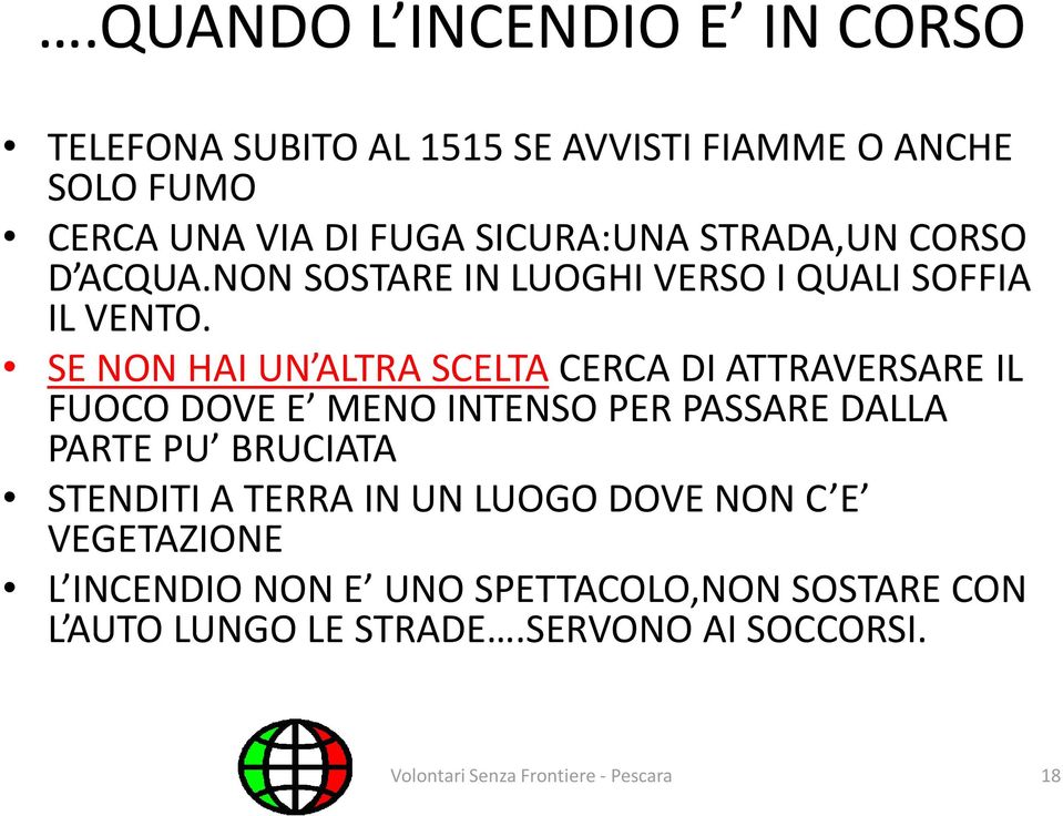 SE NON HAI UN ALTRA SCELTA CERCA DI ATTRAVERSARE IL FUOCO DOVE E MENO INTENSO PER PASSARE DALLA PARTE PU BRUCIATA STENDITI A