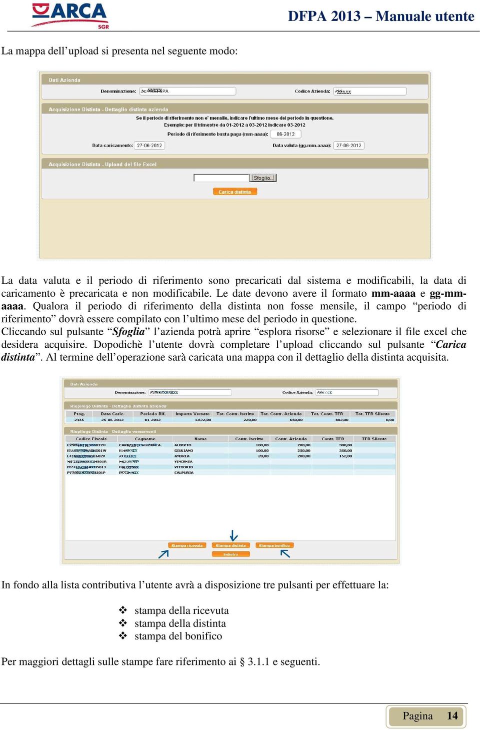 Qualora il periodo di riferimento della distinta non fosse mensile, il campo periodo di riferimento dovrà essere compilato con l ultimo mese del periodo in questione.