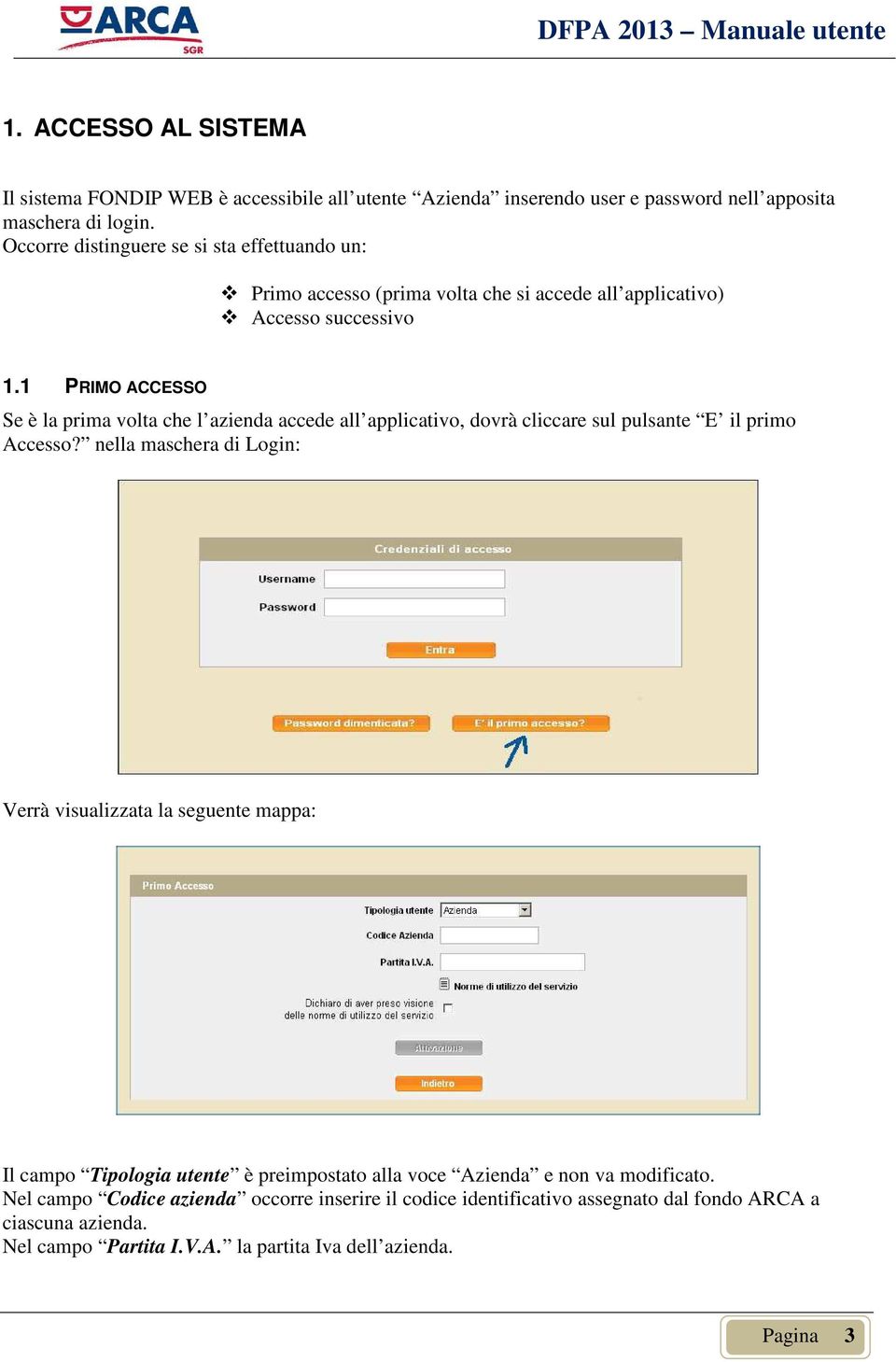 1 PRIMO ACCESSO Se è la prima volta che l azienda accede all applicativo, dovrà cliccare sul pulsante E il primo Accesso?