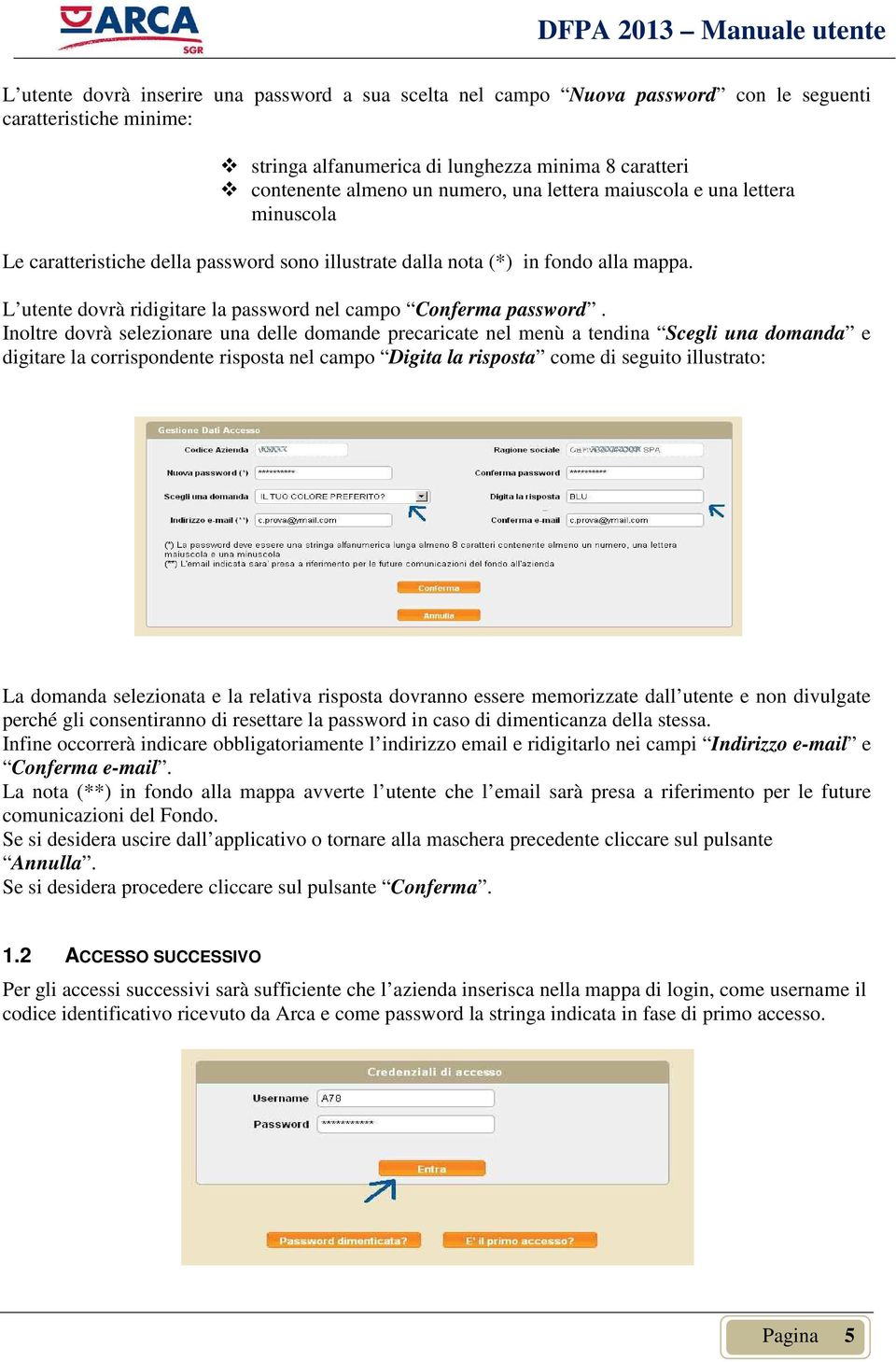 Inoltre dovrà selezionare una delle domande precaricate nel menù a tendina Scegli una domanda e digitare la corrispondente risposta nel campo Digita la risposta come di seguito illustrato: La domanda