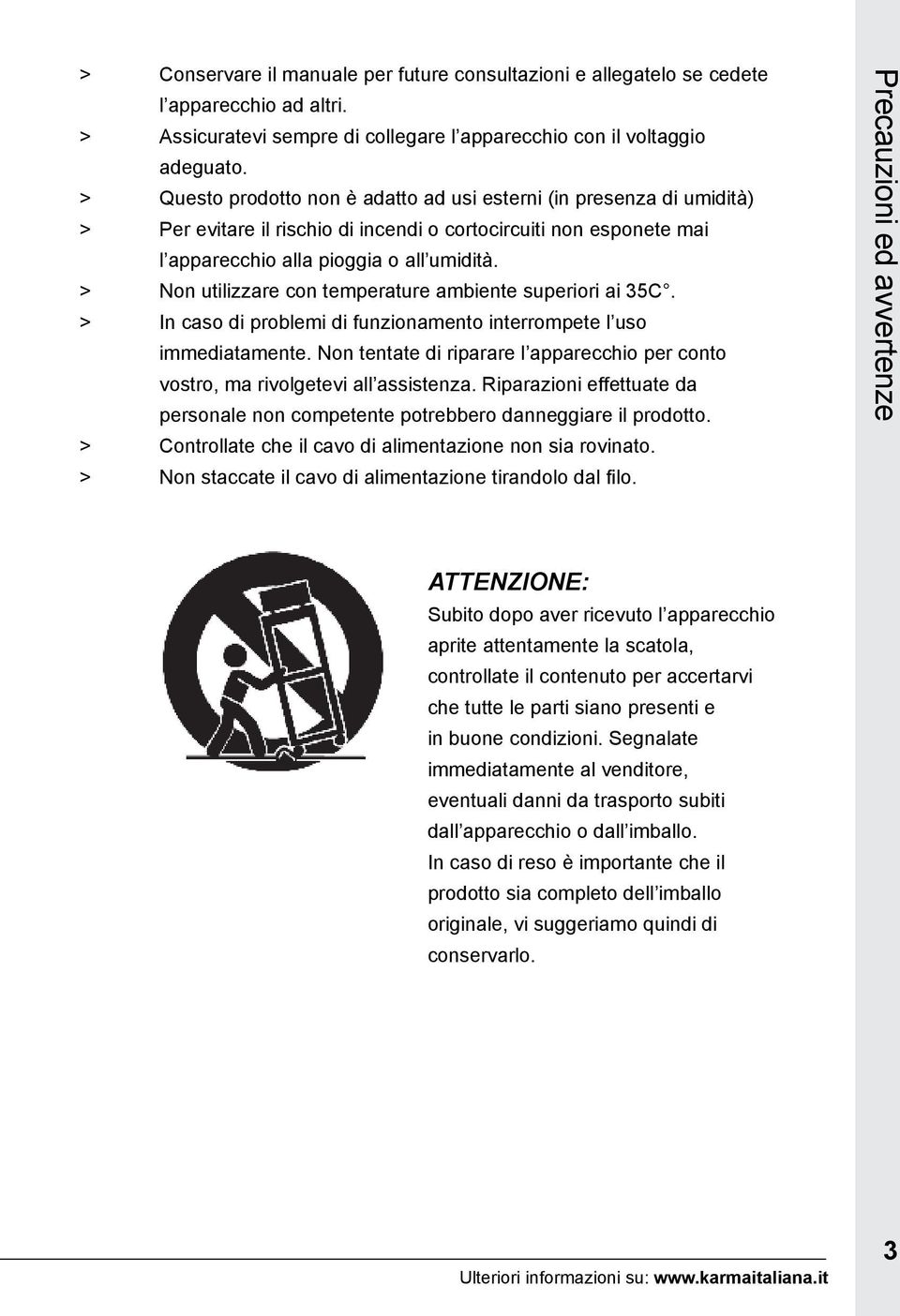 > Non utilizzare con temperature ambiente superiori ai 35C. > In caso di problemi di funzionamento interrompete l uso immediatamente.