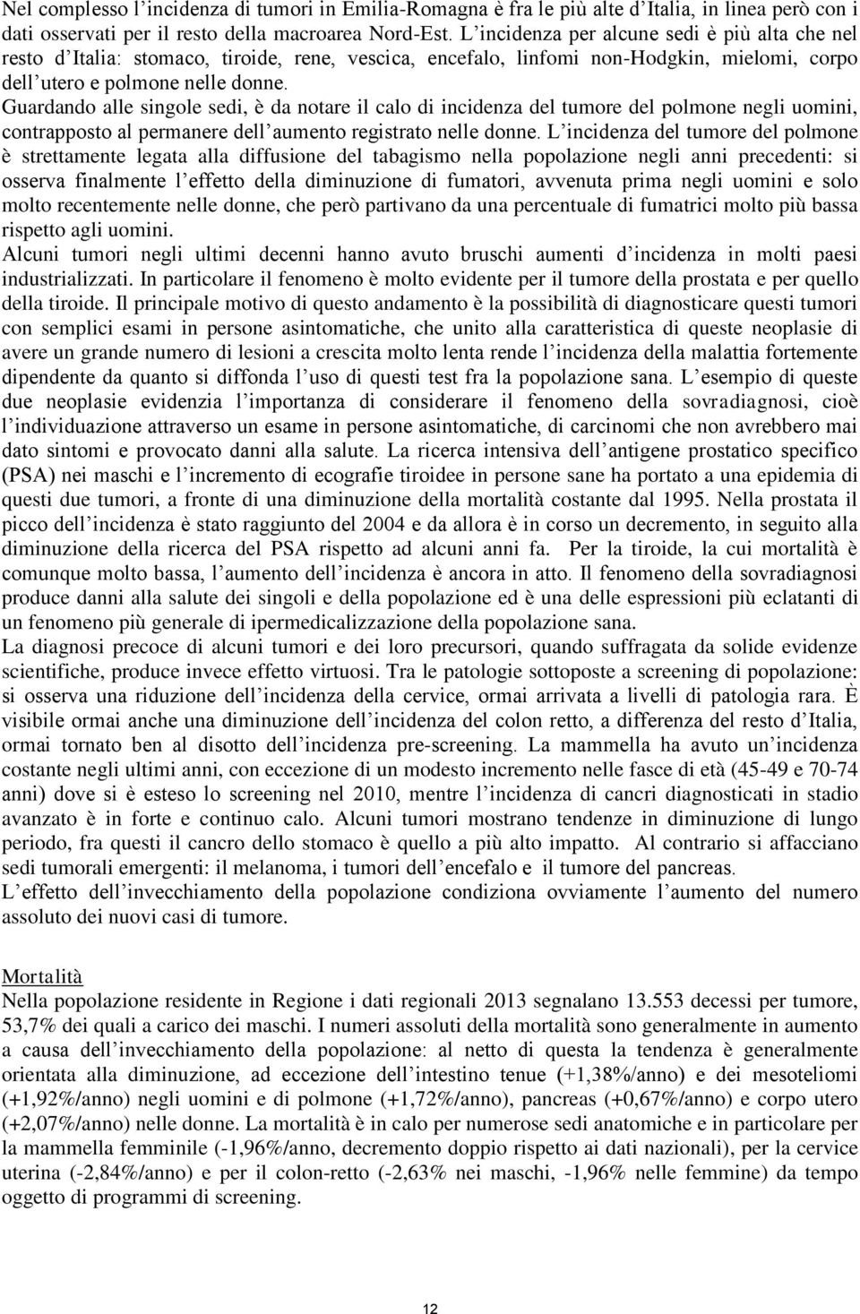 Guardando alle singole sedi, è da notare il calo di incidenza del tumore del polmone negli uomini, contrapposto al permanere dell aumento registrato nelle donne.