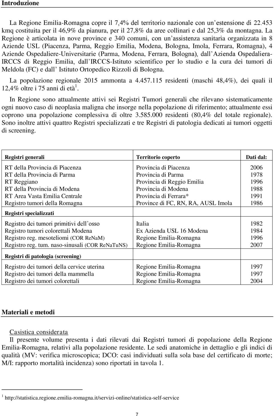 Ospedaliere-Universitarie (Parma, Modena, Ferrara, Bologna), dall Azienda Ospedaliera- IRCCS di Reggio, dall IRCCS-Istituto scientifico per lo studio e la cura dei tumori di Meldola (FC) e dall