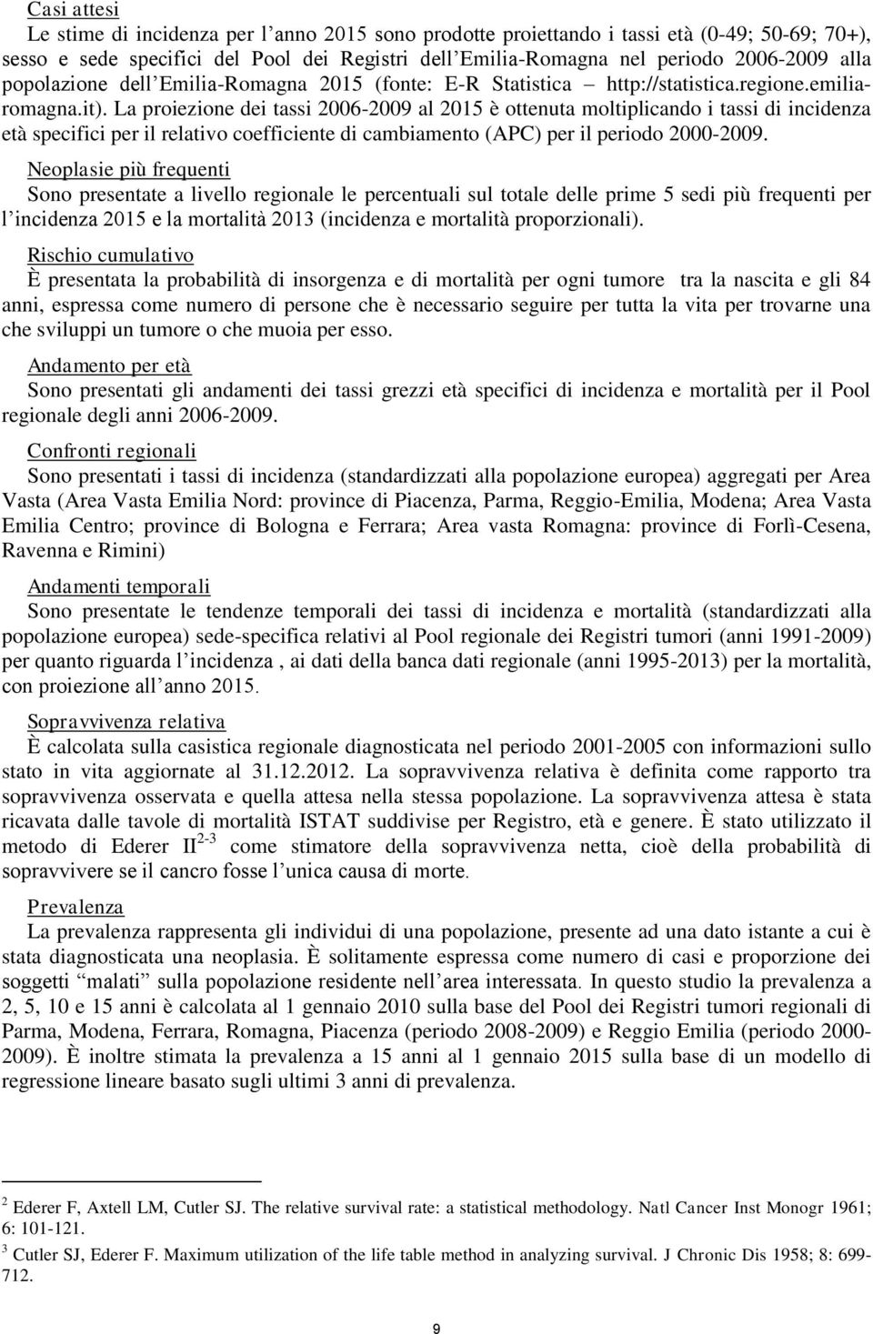 La proiezione dei tassi -9 al è ottenuta moltiplicando i tassi di incidenza età specifici per il relativo coefficiente di cambiamento (APC) per il periodo -9.