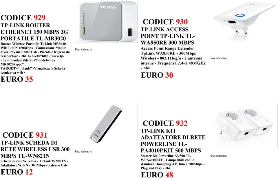 model=tl- MR3020#spec" EURO 35 CODICE 930 POINT TP-LINK TL- WA850RE 300 MBPS Access Point Range Extender TpLink WA850RE - 300Mbps Wireless - 802.11b/g/n - 2 antenne interne - Frequenza 2.4~2.