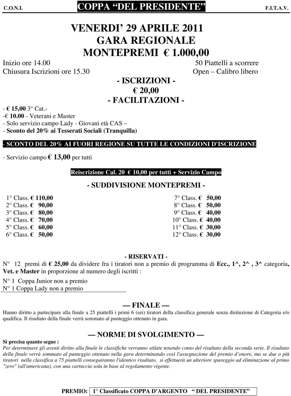 libero - SCONTO DEL 20% AI FUORI REGIONE SU TUTTE LE CONDIZIONI D'ISCRIZIONE - Servizio campo 13,00 per tutti Reiscrizione Cal. 20 10,00 per tutti + Servizio Campo - SUDDIVISIONE MONTEPREMI - 1 Class.