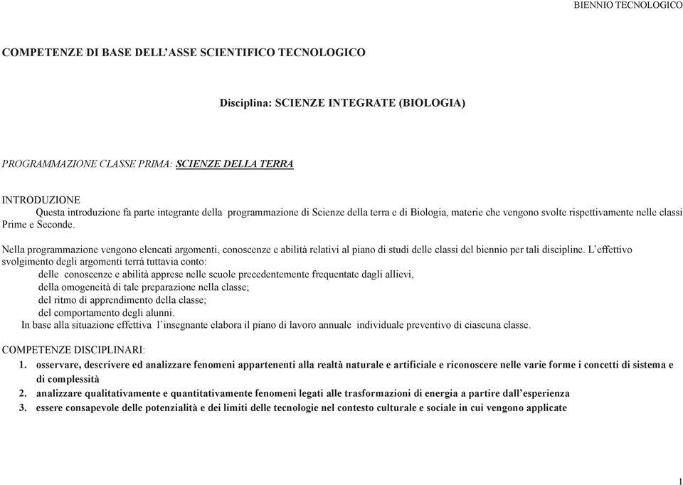 Nella programmazione vengono elencati argomenti, conoscenze e abilità relativi al piano di studi delle classi del biennio per tali discipline.