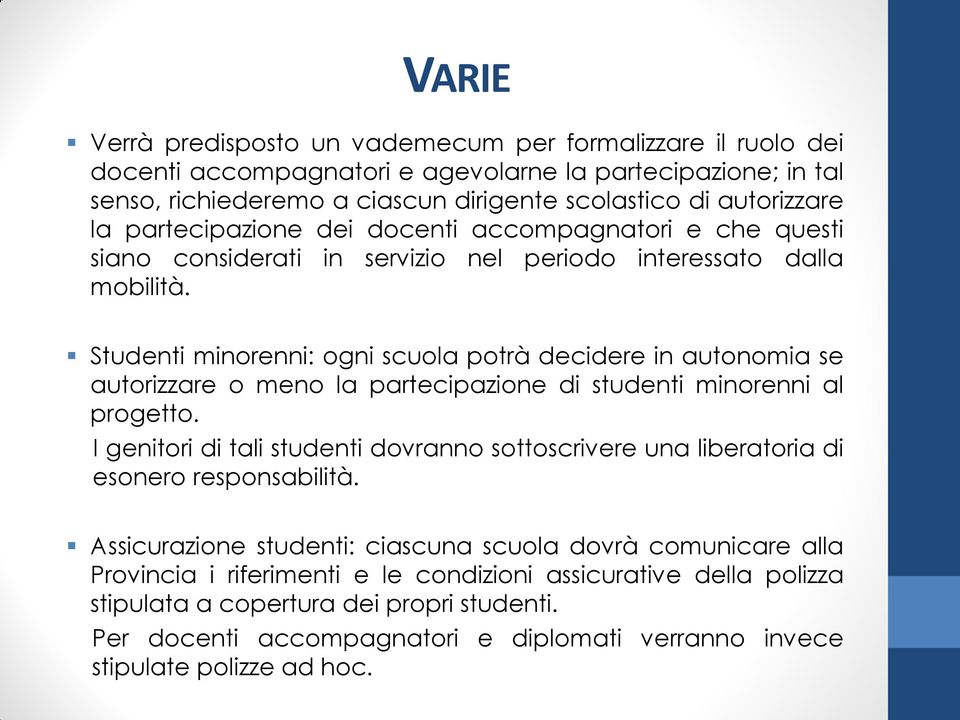 Studenti minorenni: ogni scuola potrà decidere in autonomia se autorizzare o meno la partecipazione di studenti minorenni al progetto.