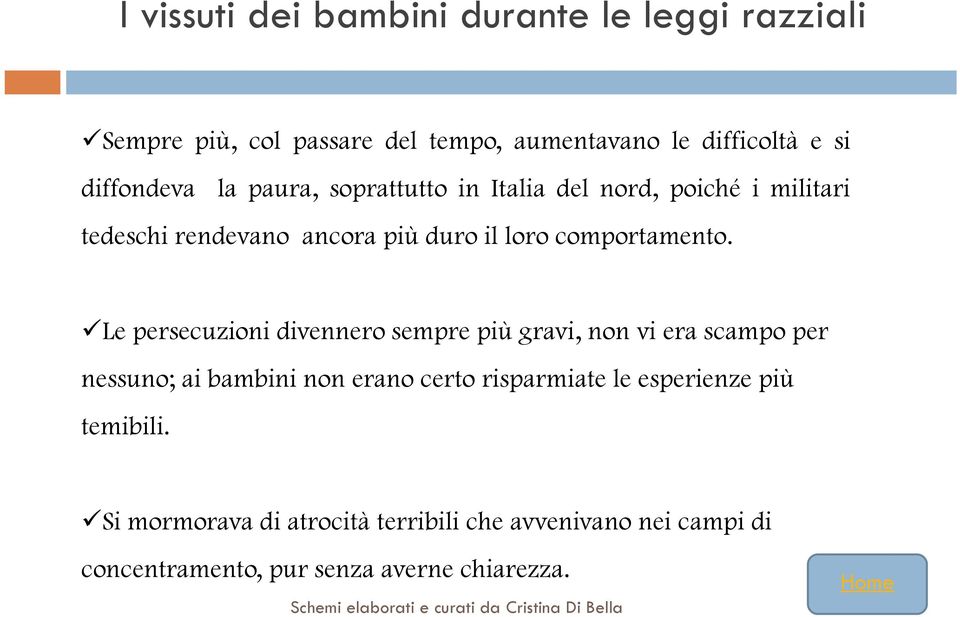 Le persecuzioni divennero sempre più gravi, non vi era scampo per nessuno; ai bambini non erano certo