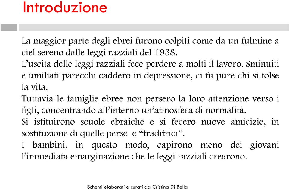 Tuttavia le famiglie ebree non persero la loro attenzione verso i figli, concentrando all interno un atmosfera di normalità.