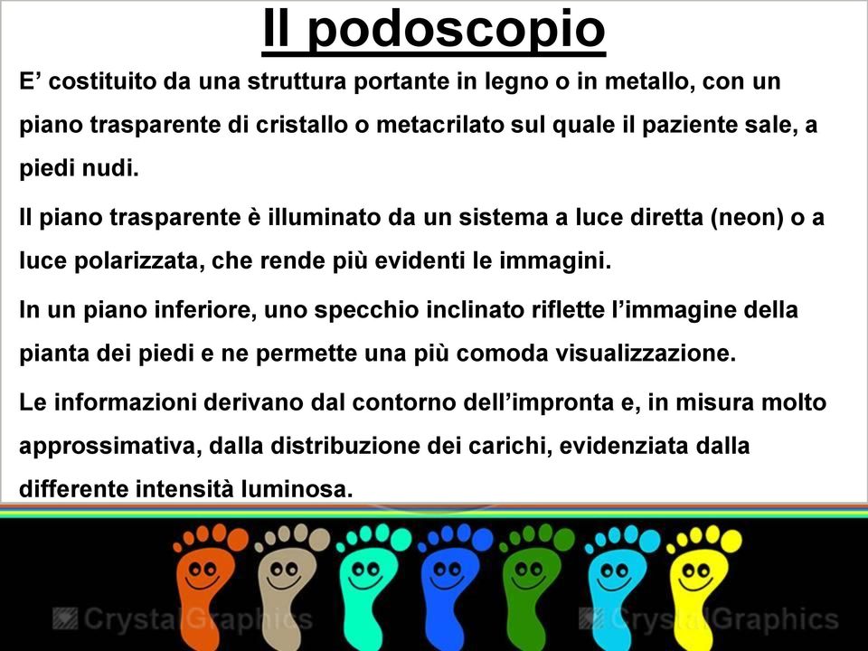 In un piano inferiore, uno specchio inclinato riflette l immagine della pianta dei piedi e ne permette una più comoda visualizzazione.