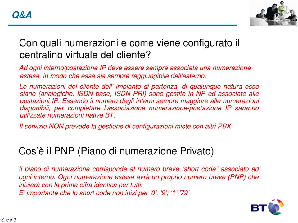 Le numerazioni del cliente dell impianto di partenza, di qualunque natura esse siano (analogiche, ISDN base, ISDN PRI) sono gestite in NP ed associate alle postazioni IP.