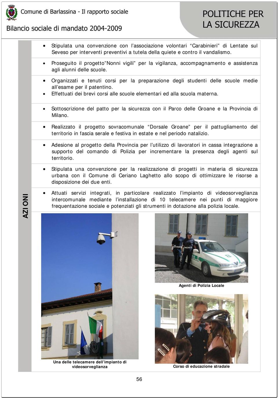 Organizzati e tenuti corsi per la preparazione degli studenti delle scuole medie all esame per il patentino. Effettuati dei brevi corsi alle scuole elementari ed alla scuola materna.