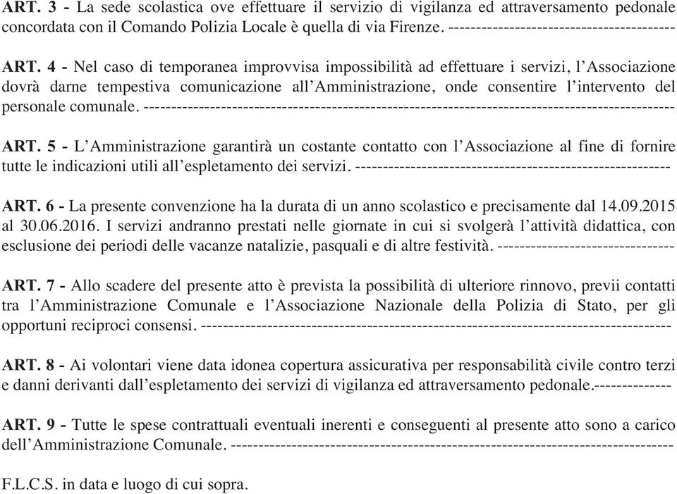 4 - Nel caso di temporanea improvvisa impossibilità ad effettuare i servizi, l Associazione dovrà darne tempestiva comunicazione all Amministrazione, onde consentire l intervento del personale