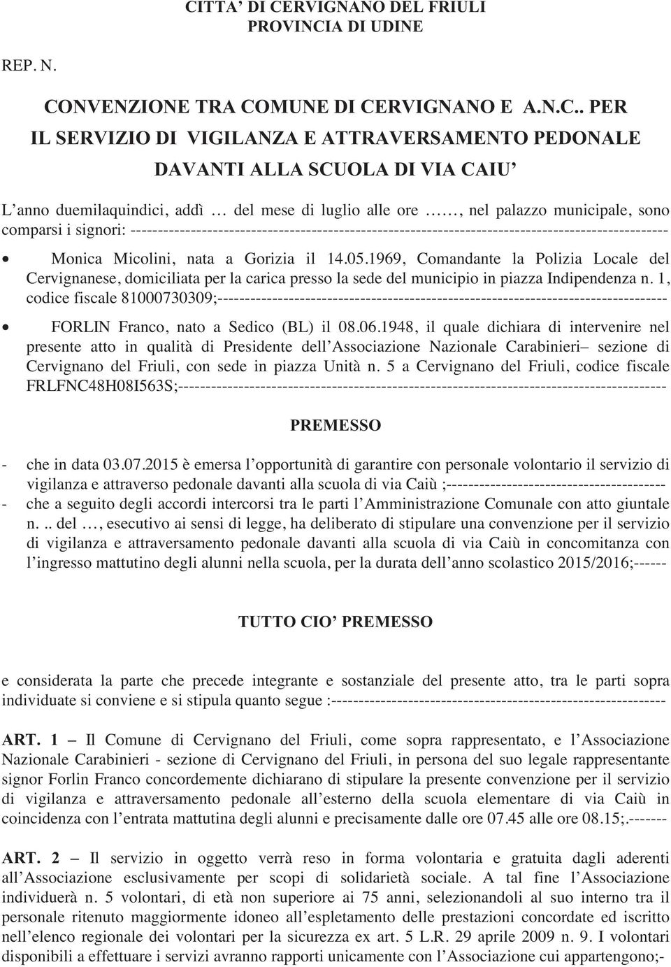 Monica Micolini, nata a Gorizia il 14.05.1969, Comandante la Polizia Locale del Cervignanese, domiciliata per la carica presso la sede del municipio in piazza Indipendenza n.