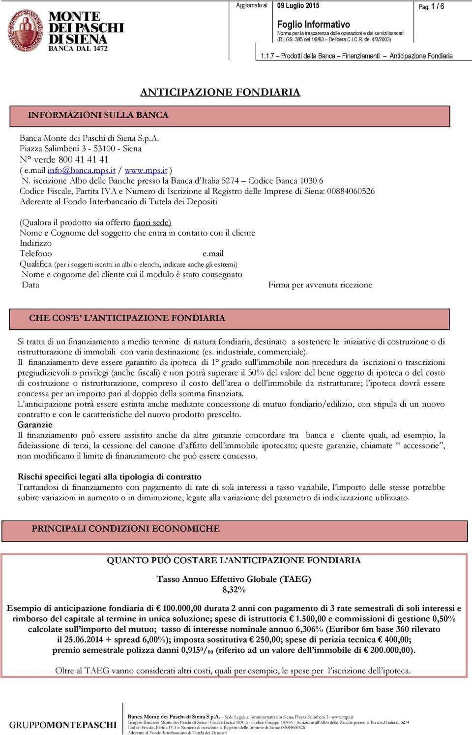 6 Codice Fiscale, Partita IVA e Numero di Iscrizione al Registro delle Imprese di Siena: 00884060526 (Qualora il prodotto sia offerto fuori sede) Nome e Cognome del soggetto che entra in contatto con