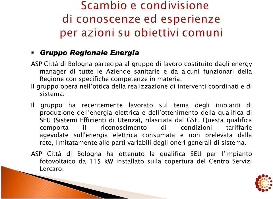 Il gruppo ha recentemente lavorato sul tema degli impianti di produzione dell energia elettrica e dell ottenimento della qualifica di SEU (Sistemi Efficienti di Utenza), rilasciata dal GSE.