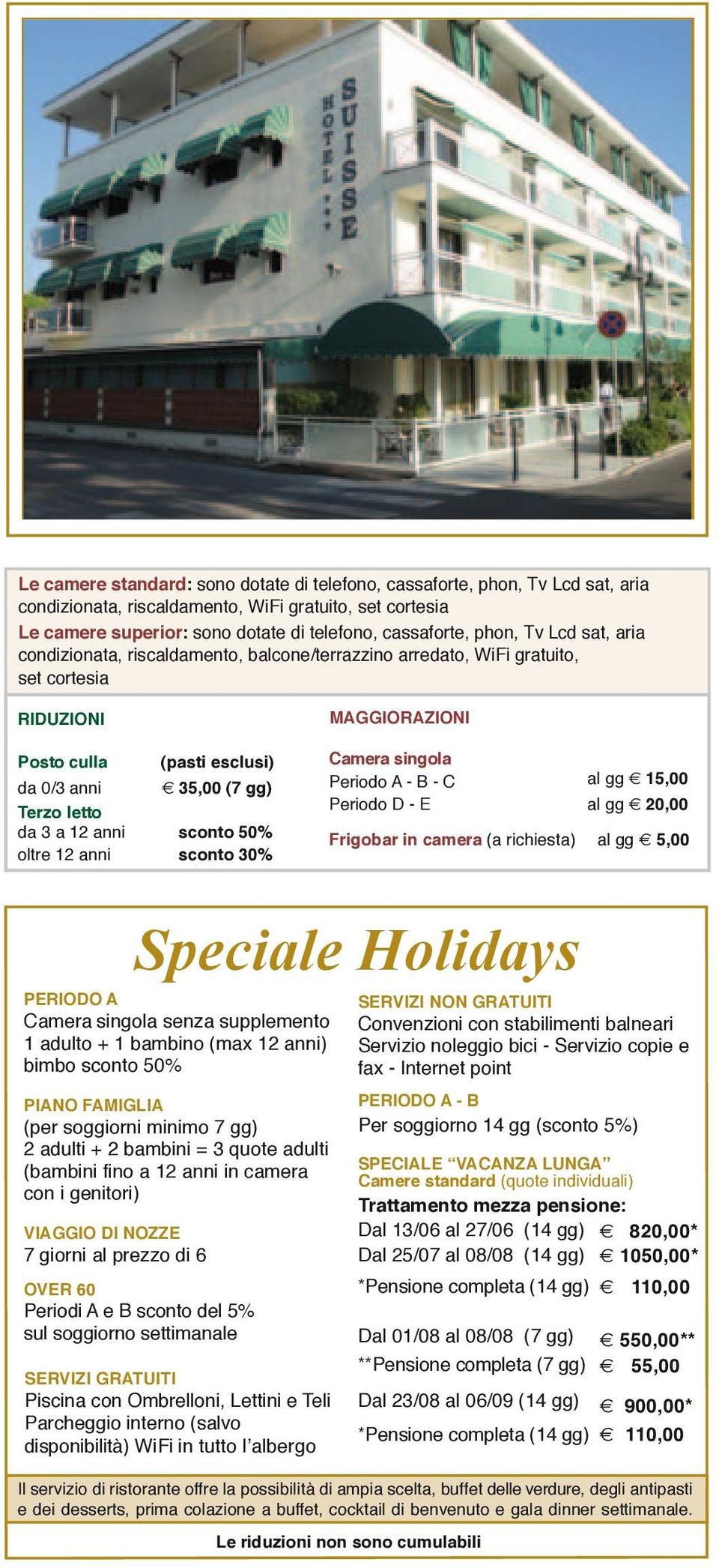 50% oltre 12 anni sconto 30% MAGGIORAZIONI Camera singola Periodo A - B - C Periodo D - E al gg 15,00 al gg 20,00 Frigobar in camera (a richiesta) al gg 5,00 Speciale Holidays PERIODO A Camera