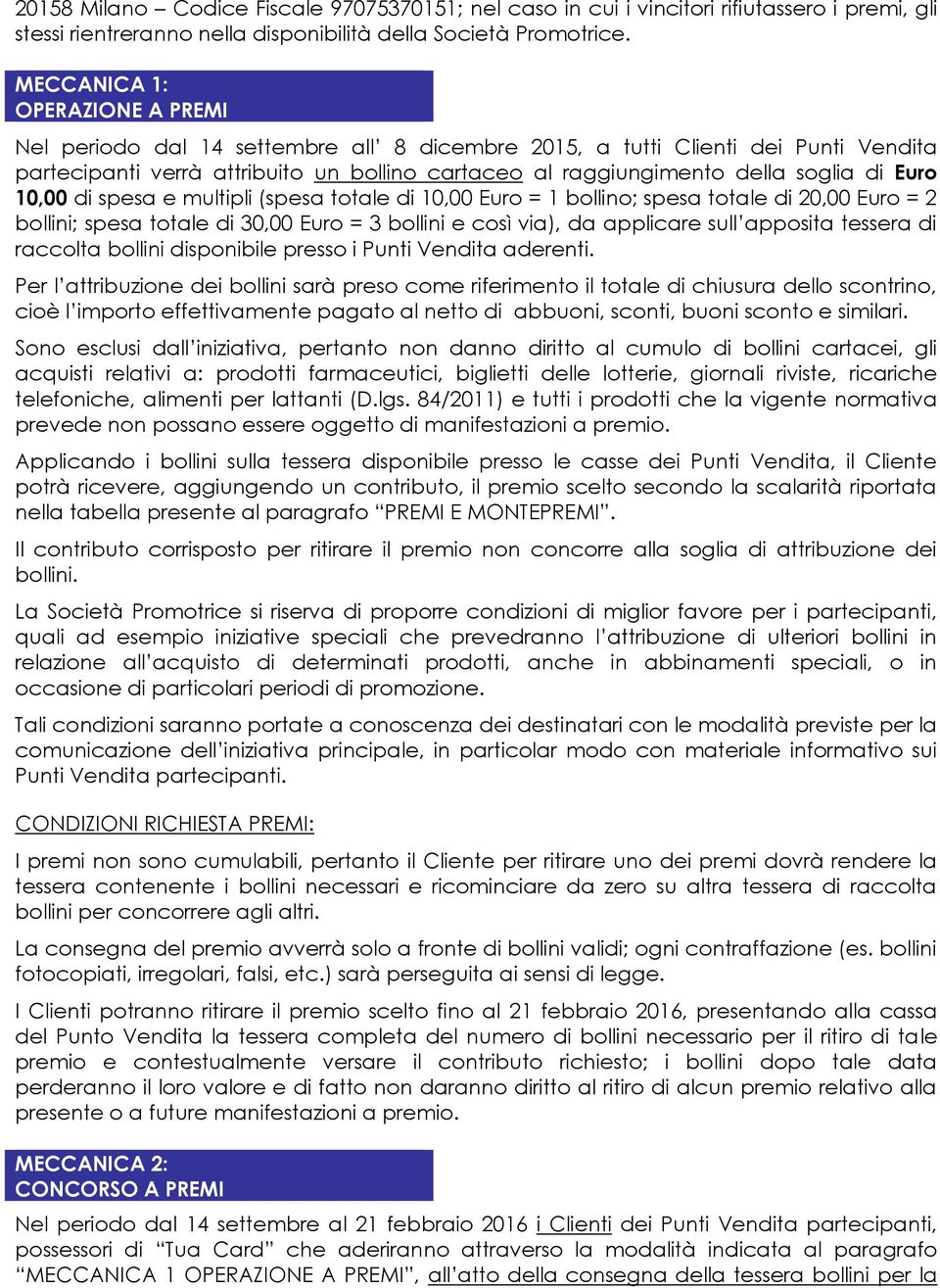 Euro 10,00 di spesa e multipli (spesa totale di 10,00 Euro = 1 bollino; spesa totale di 20,00 Euro = 2 bollini; spesa totale di 30,00 Euro = 3 bollini e così via), da applicare sull apposita tessera