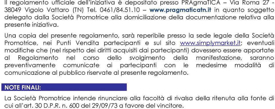 Una copia del presente regolamento, sarà reperibile presso la sede legale della Società Promotrice, nei Punti Vendita partecipanti e sul sito www.simplymarket.