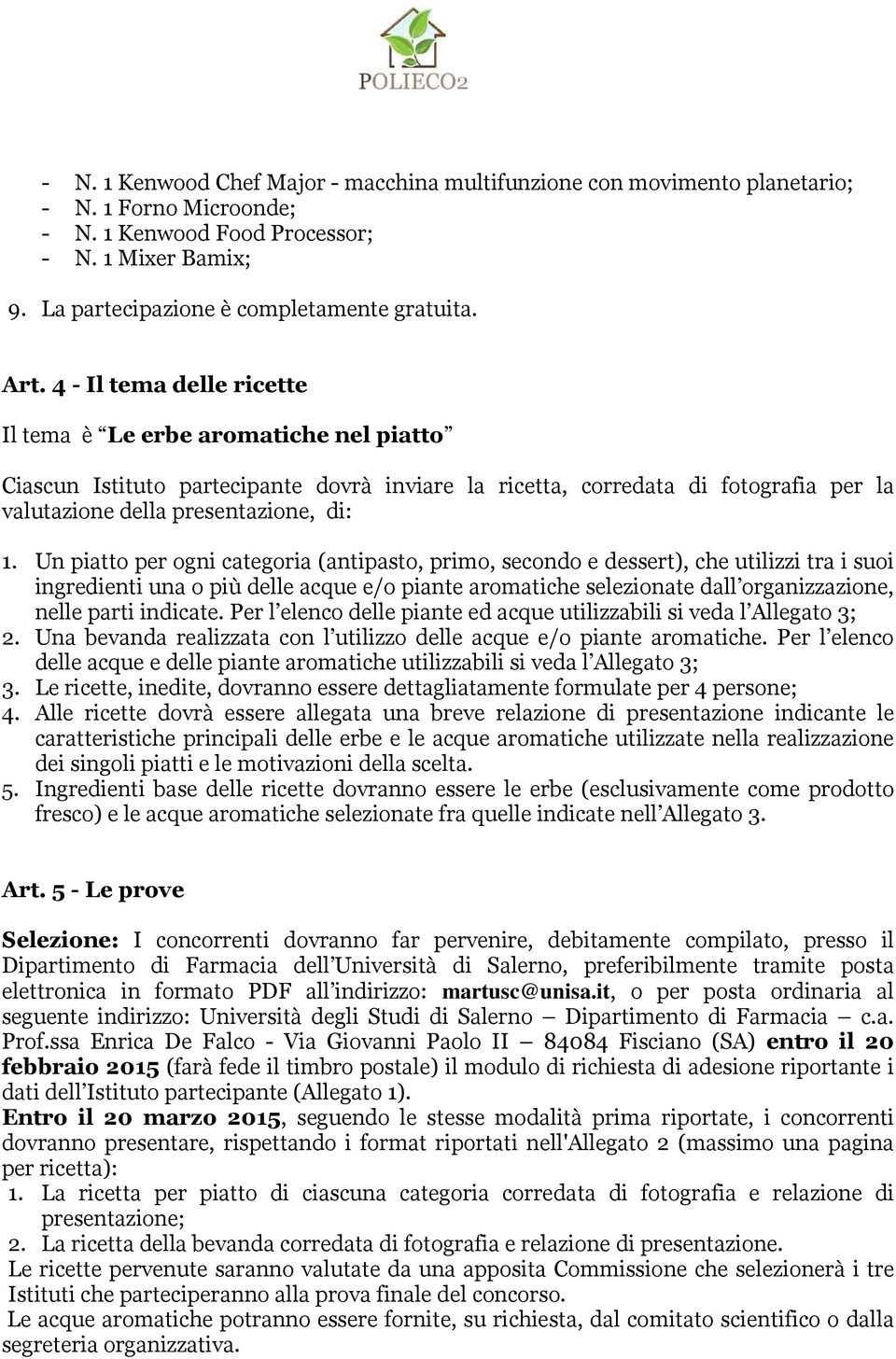 Un piatto per ogni categoria (antipasto, primo, secondo e dessert), che utilizzi tra i suoi ingredienti una o più delle acque e/o piante aromatiche selezionate dall organizzazione, nelle parti