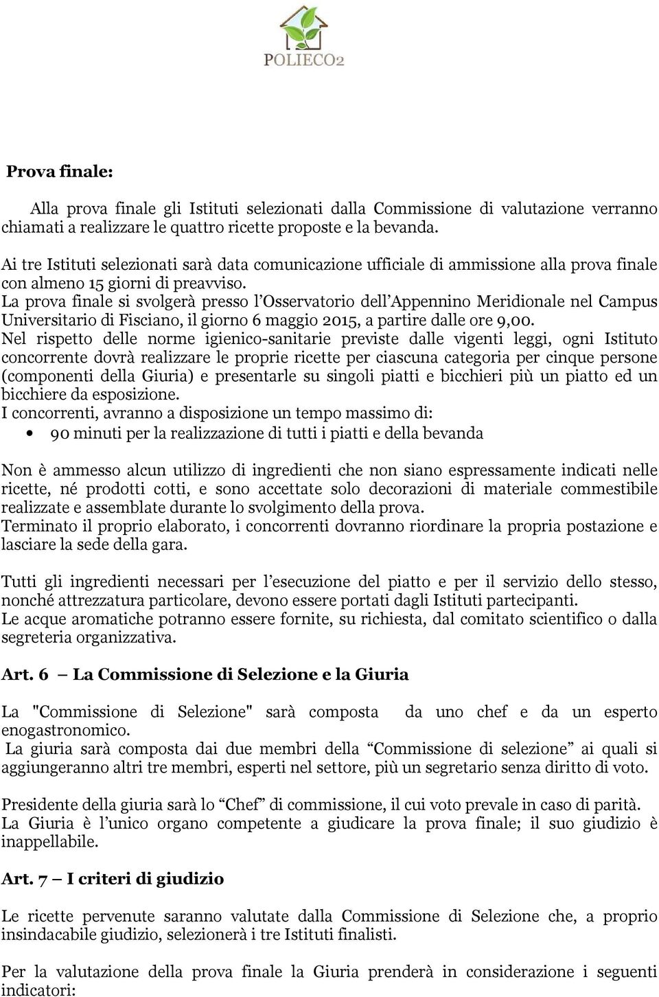 La prova finale si svolgerà presso l Osservatorio dell Appennino Meridionale nel Campus Universitario di Fisciano, il giorno 6 maggio 2015, a partire dalle ore 9,00.