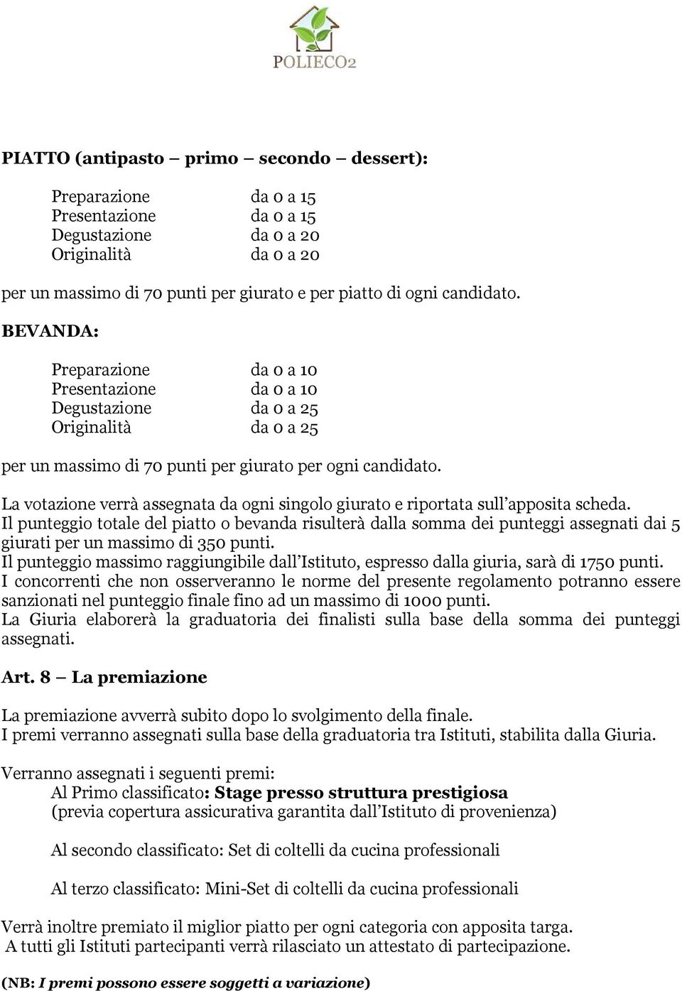 La votazione verrà assegnata da ogni singolo giurato e riportata sull apposita scheda.