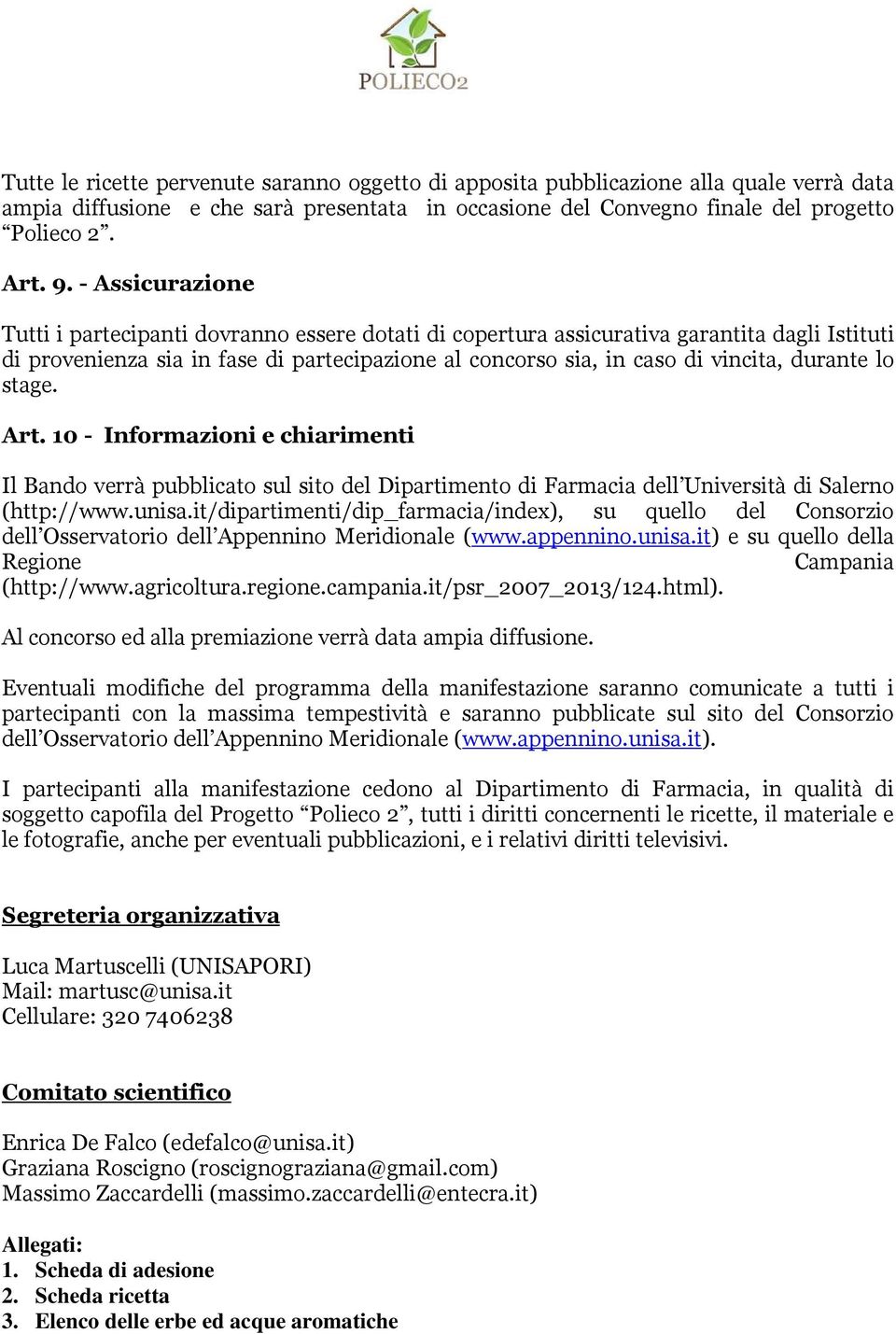 durante lo stage. Art. 10 - Informazioni e chiarimenti Il Bando verrà pubblicato sul sito del Dipartimento di Farmacia dell Università di Salerno (http://www.unisa.